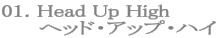 01. Head Up High
ヘッド・アップ・ハイ