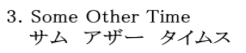 3. Some Other Time  　  　 サム　アザー　タイムス 